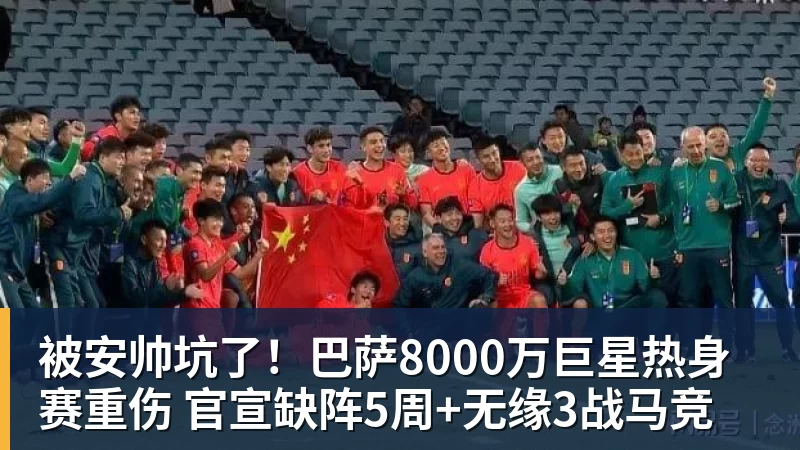 谈球吧被安帅坑了！巴萨8000万巨星热身赛重伤 官宣缺阵5周+无缘3战马竞