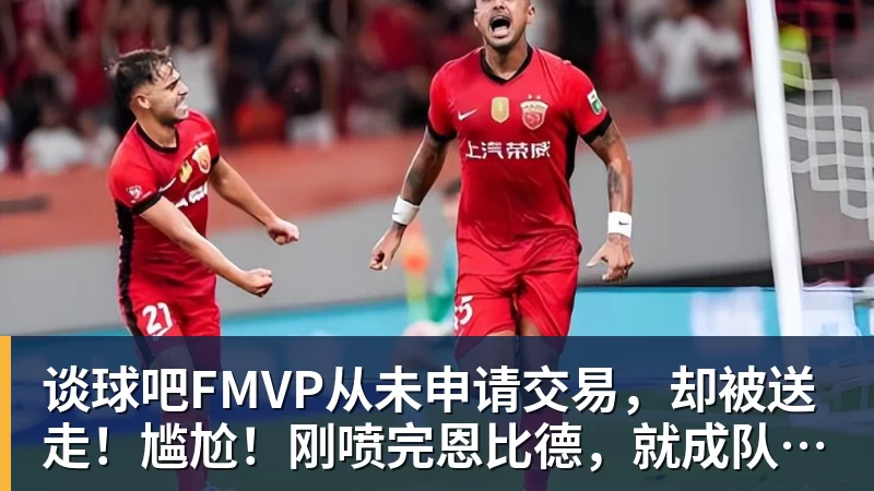 谈球吧FMVP从未申请交易,却被送走!尴尬!刚喷完恩比德,就成队友!