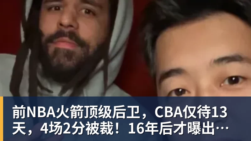 前NBA火箭顶级后卫,CBA仅待13天,4场2分被裁!16年后才曝出真相
