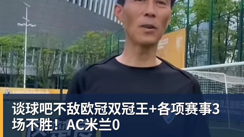 谈球吧不敌欧冠双冠王+各项赛事3场不胜！AC米兰0
