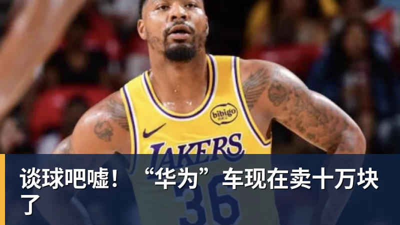 谈球吧嘘!“华为”车现在卖十万块了