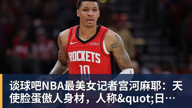 谈球吧NBA最美女记者宫河麻耶:天使脸蛋傲人身材,人称"日本第一美臀"