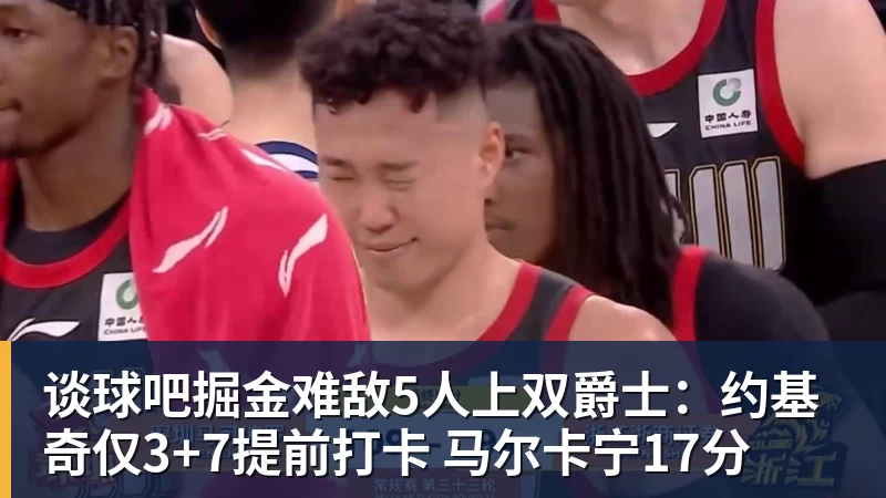 谈球吧掘金难敌5人上双爵士：约基奇仅3+7提前打卡 马尔卡宁17分