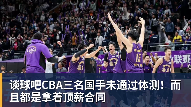 谈球吧CBA三名国手未通过体测!而且都是拿着顶薪合同
