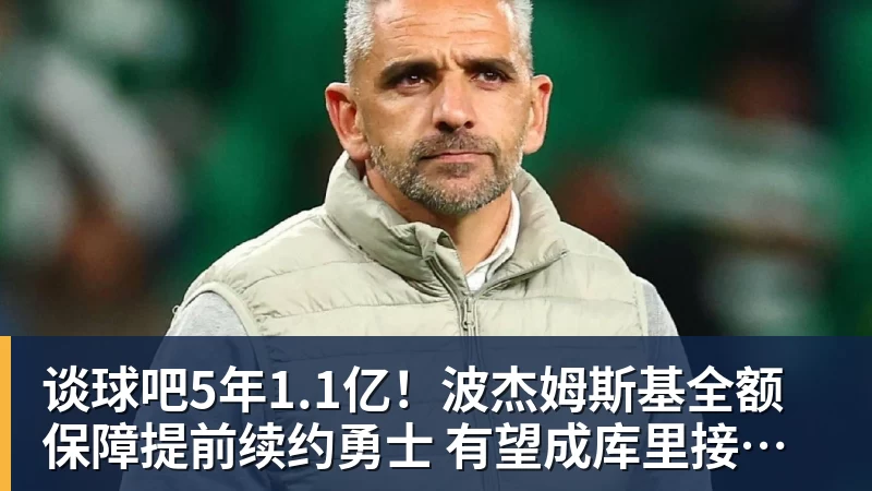 谈球吧5年1.1亿!波杰姆斯基全额保障提前续约勇士 有望成库里接班人