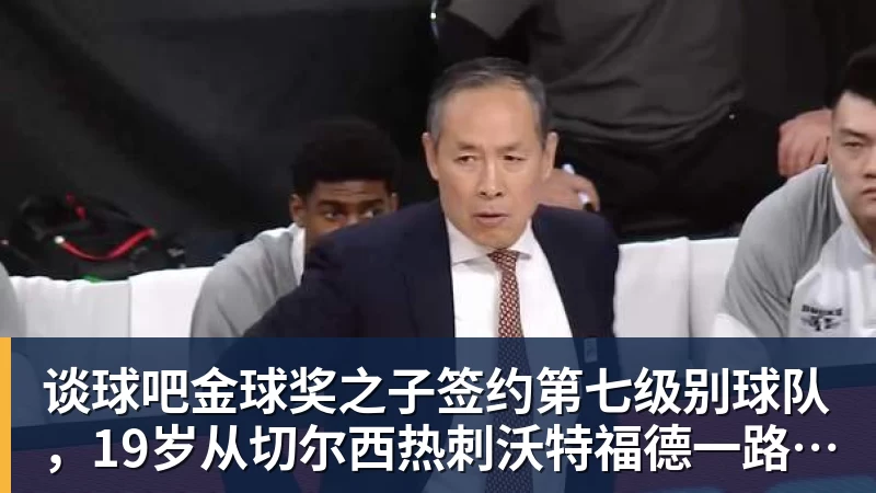 谈球吧金球奖之子签约第七级别球队，19岁从切尔西热刺沃特福德一路下沉