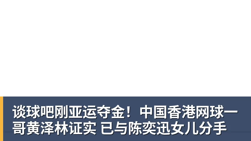 谈球吧刚亚运夺金!中国香港网球一哥黄泽林证实 已与陈奕迅女儿分手