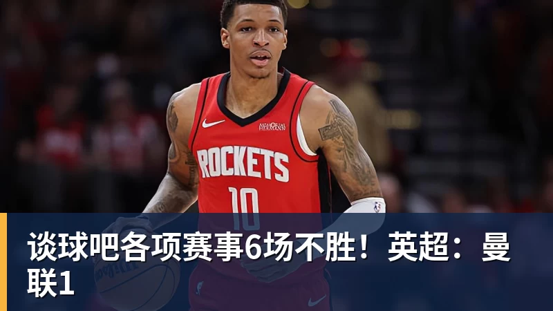 谈球吧各项赛事6场不胜!英超:曼联1