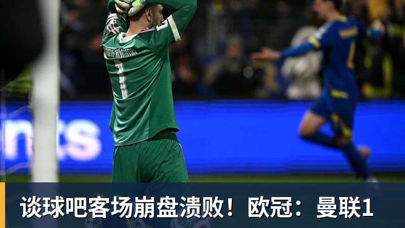 谈球吧客场崩盘溃败!欧冠:曼联1