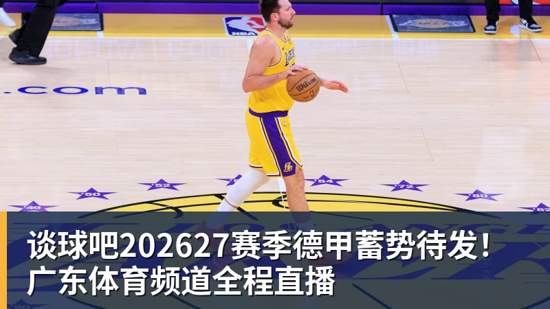 谈球吧202627赛季德甲蓄势待发!广东体育频道全程直播