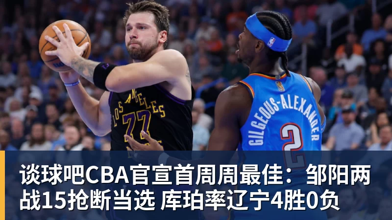谈球吧CBA官宣首周周最佳：邹阳两战15抢断当选 库珀率辽宁4胜0负